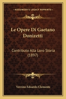 Le Opere Di Gaetano Donizetti: Contributo Alla Loro Storia (1897) 1293164496 Book Cover
