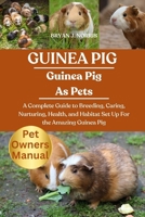 GUINEA PIG: A Complete Guide to Breeding, Caring, Nurturing, Health, and Habitat Set Up For the Amazing Guinea Pig B0FP9G37X9 Book Cover