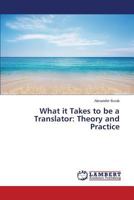 What it Takes to be a Translator: Theory and Practice 3659519855 Book Cover