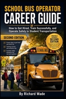 School Bus Operator Career Guide: 2nd Edition: How to Get Hired, Train Successfully, and Operate Safely in Student Transportation (Transit Operator Career Guides) B0GY2YLVP6 Book Cover