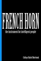 French Horn, the Instrument for Intelligent People : College Ruled Notebook 1720267707 Book Cover
