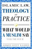 Islamic Law, Theology and Practice: What Would a Muslim Say (Volume 4) 099943182X Book Cover