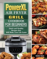 PowerXL Air Fryer Grill Cookbook For Beginners: Quick and Healthy Recipes that Will Make Your Life Easier 1802442561 Book Cover