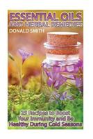 Essential Oils and Herbal Remedies: 25 Recipes to Boost Your Immunity and Be Healthy During Cold Seasons 1727836421 Book Cover