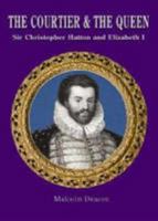 The Courtier and the Queen: Sir Christopher Hatton and Elizabeth I 0952318849 Book Cover