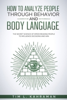 How to Analyze People Through Behavior and Body Language: The Secret Science of Speed Reading People to Influence Decisions and Win. 1801115923 Book Cover