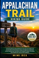 APPALACHIAN TRAIL HIKING GUIDE: A Practical Step-By-Step Handbook For First-Time Thru-Hikers And Section Hikers To Plan Smarter, Choose The Right ... Prepare Trail Meals, And Complete The B0H8S5PKS1 Book Cover