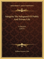 Integrity The Safeguard Of Public And Private Life: A Sermon 1166554465 Book Cover