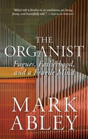 The Organist: Fugues, Fatherhood, and a Fragile Mind 0889775818 Book Cover