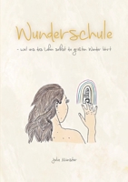 Wunderschule: weil uns das Leben selbst die größten Wunder lehrt (German Edition) 3757889568 Book Cover