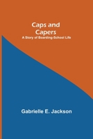 Caps and Capers: A Story of Boarding School Life 1500871974 Book Cover