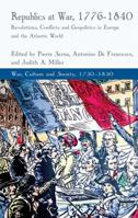 Republics at War, 1776-1840: Revolutions, Conflicts, and Geopolitics in Europe and the Atlantic World 1137328819 Book Cover