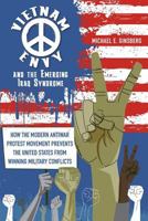 Vietnam Envy and the Emerging Iraq Syndrome: How the Modern Antiwar Protest Movement Prevents the United States from Winning Military Conflicts 0997233702 Book Cover