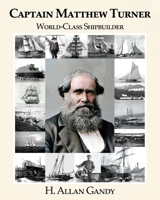 Captain Matthew Turner: World-Class Shipbuilder 1631322435 Book Cover