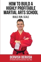 How To Build A Highly Profitable Martial Arts School: A guide to Build, Run and Scale a Martial Arts School 1967441448 Book Cover