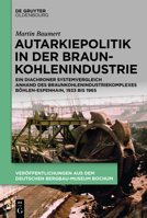 Autarkiepolitik in der Braunkohlenindustrie: Ein diachroner Systemvergleich anhand des Braunkohlenindustriekomplexes Böhlen-Espenhain, 1933 bis 1965 ... Aus Dem Deutschen Bergbau-museum Bochum, 240) 3110734788 Book Cover