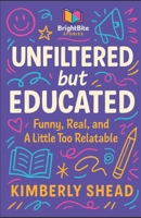Unfiltered but Educated: “Funny, Real, and a Little Too Relatable” B0F83YDTRV Book Cover