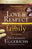 Love and Respect in the Family: The Respect Parents Desire, the Love Children Need 0849948207 Book Cover