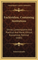 Enchiridon: Containing Institutions Divine, Moral 1018344020 Book Cover