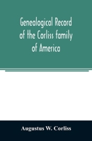 Genealogical record of the Corliss family of America; included Partial records of some of the families connected by intermarriage; Among which are ... Haynes, Messer, George, Hastings, Bai 9354023738 Book Cover