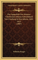 Die Ligapolitik Des Mainzer Churfursten Johann Schweikhard Von Cronberg In Den Jahren, 1604-1613 (1907) 1120428890 Book Cover