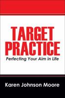 Target Practice: Perfecting Your Aim in Life 1432780131 Book Cover