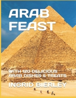 ARAB FEAST: WITH 120 DELICIOUS ARAB DISHES & TREATS B0G3GWB4LM Book Cover