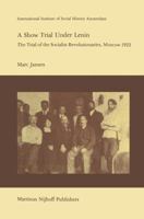 A Show Trial Under Lenin: The Trial of the Socialist Revolutionaries, Moscow 1922 (Studies in Social History) 9024726980 Book Cover