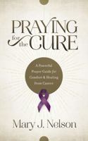 Praying for the Cure: A Powerful Prayer Guide for Comfort and Healing from Cancer 1634092015 Book Cover