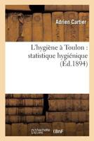 L'Hygia]ne a Toulon: Statistique Hygia(c)Nique 2011296870 Book Cover