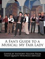 A Fan's Guide to a Musical: My Fair Lady 1241036918 Book Cover