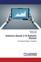 Arduino Based 2-D Robotic Plotter 6139452627 Book Cover