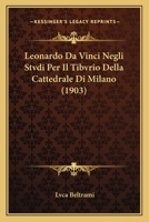 Leonardo Da Vinci Negli Stvdi Per Il Tibvrio Della Cattedrale Di Milano (1903) 1166705390 Book Cover