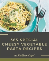 365 Special Cheesy Vegetable Pasta Recipes: Cheesy Vegetable Pasta Cookbook - The Magic to Create Incredible Flavor! B08PJM38JB Book Cover