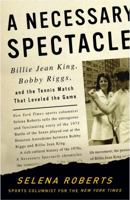 A Necessary Spectacle: Billie Jean King, Bobby Riggs, and the Tennis Match That Leveled the Game 1400051460 Book Cover