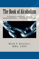 The Book of Alcoholism: Your Private, Personal, Self Paced, Easy to understand Road to Education & Recovery 1481035479 Book Cover