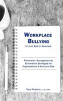 Workplace Bullying: It's Just Bad for Business: Prevention, Management, & Elimination Strategies for Organizations & Everyone Else 0995003602 Book Cover