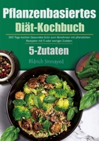 Pflanzenbasiertes Diät-Kochbuch: 365 Tage kochen Gesundes Grün zum Abnehmen mit pflanzlichen Rezepten mit 5 oder weniger Zutaten. (German Edition) B0CPKZYPSR Book Cover