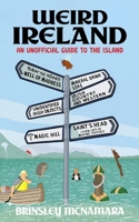 Weird Ireland: An Unofficial Guide to the Island 1399741756 Book Cover