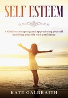 SELF-ESTEEM: A Guide to Accepting and Appreciating yourself and living your life with confidence B08MMZYK1J Book Cover