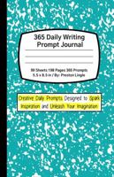 365 Daily Creative Writing Prompt Journal - Creative Daily Journal Prompts Designed to Spark Inspiration and Unleash Your Imagination 0999342762 Book Cover