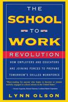 School-to-work Revolution, The: How Employees and Educators are Joining Forces to Prepare Tomorrow's Skilled Workforce 0738200298 Book Cover