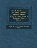 Procli Diadochi in primum Euclidis Elementorum librum commentarii - Primary Source Edition 1293049662 Book Cover