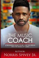 The Music Coach: A Beginners Guide to helping you Break into the Music Industry 0692251065 Book Cover