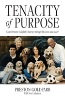 Tenacity of Purpose: Coach Preston Goldfarb's Journey through life, loves and soccer 1638379491 Book Cover