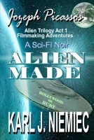 Alien Made: Jozeph Picasso - Alien Trilogy (Act 1) Filmmaking Adventures 0983366306 Book Cover