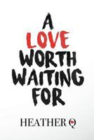 A Love Worth Waiting For: How God Helped Me Fall In Love 1537657011 Book Cover