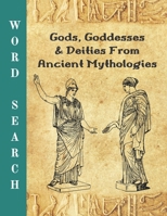 Gods, Goddesses And Deities From Ancient Mythologies: Word Search: Perfect Puzzle Gift For Lovers Of Ancient Mythology [Egyptian, Greek, Mayan, Mesopotamian, Norse, Roman] Large Print 1698382936 Book Cover