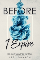 Before I Expire: 100 Days to Inspire the Soul 1791799957 Book Cover