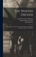 The Wound Dresser; A Series of Letters Written from the Hospitals in Washington During the War of the Rebellion - Primary Source Edition 101578190X Book Cover